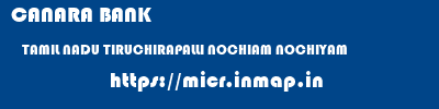 CANARA BANK  TAMIL NADU TIRUCHIRAPALLI NOCHIAM NOCHIYAM  micr code
